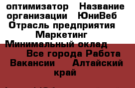 SEO-оптимизатор › Название организации ­ ЮниВеб › Отрасль предприятия ­ Маркетинг › Минимальный оклад ­ 20 000 - Все города Работа » Вакансии   . Алтайский край